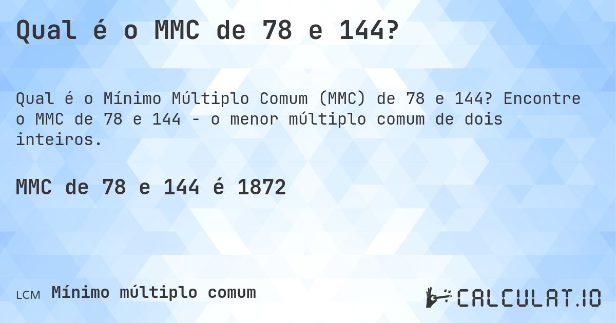 Qual é o MMC de 78 e 144?. Encontre o MMC de 78 e 144 - o menor múltiplo comum de dois inteiros.