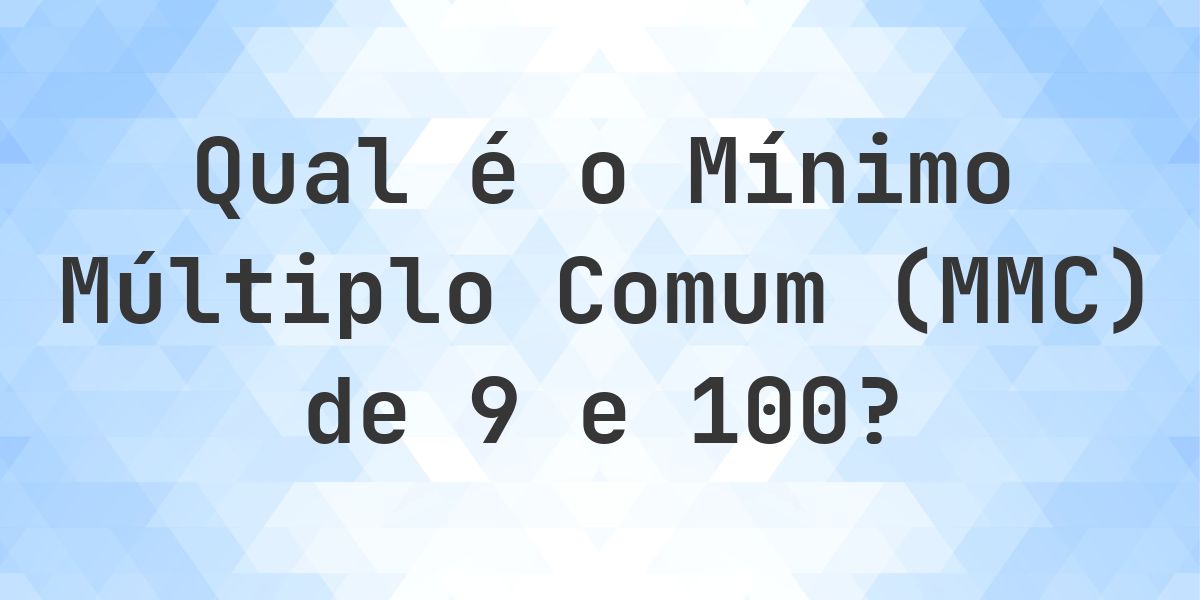 Qual é o MMC de 9 e 100? - Calculatio