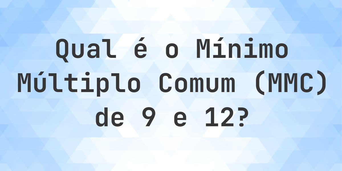 Qual é o MMC de 9 e 12? - Calculatio