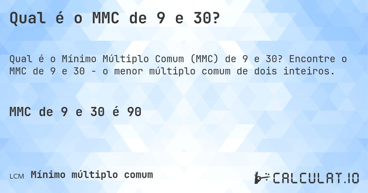 Qual é o MMC de 9 e 30?. Encontre o MMC de 9 e 30 - o menor múltiplo comum de dois inteiros.