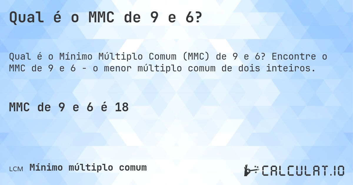 Qual é o MMC de 9 e 6?. Encontre o MMC de 9 e 6 - o menor múltiplo comum de dois inteiros.