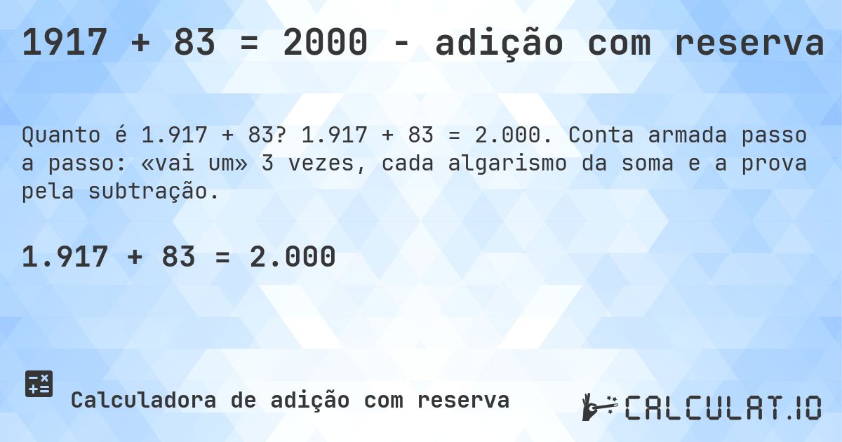 1917 + 83 = 2000 - adição com reserva. 1.917 + 83 = 2.000. Conta armada passo a passo: «vai um» 3 vezes, cada algarismo da soma e a prova pela subtração.