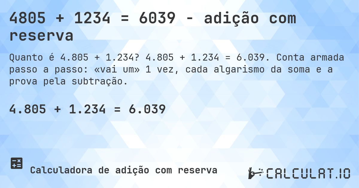 4805 + 1234 = 6039 - adição com reserva. 4.805 + 1.234 = 6.039. Conta armada passo a passo: «vai um» 1 vez, cada algarismo da soma e a prova pela subtração.