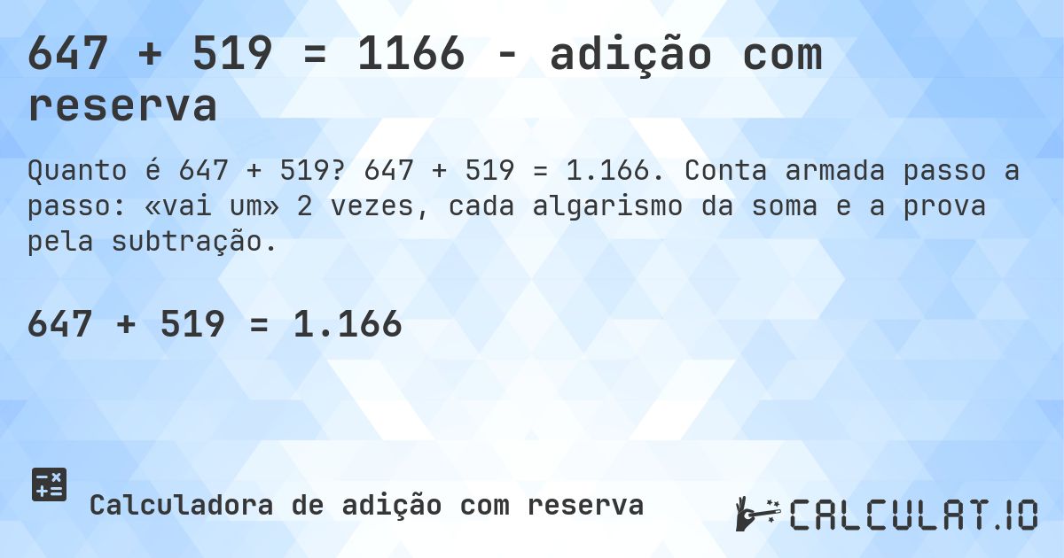 647 + 519 = 1166 - adição com reserva. 647 + 519 = 1.166. Conta armada passo a passo: «vai um» 2 vezes, cada algarismo da soma e a prova pela subtração.