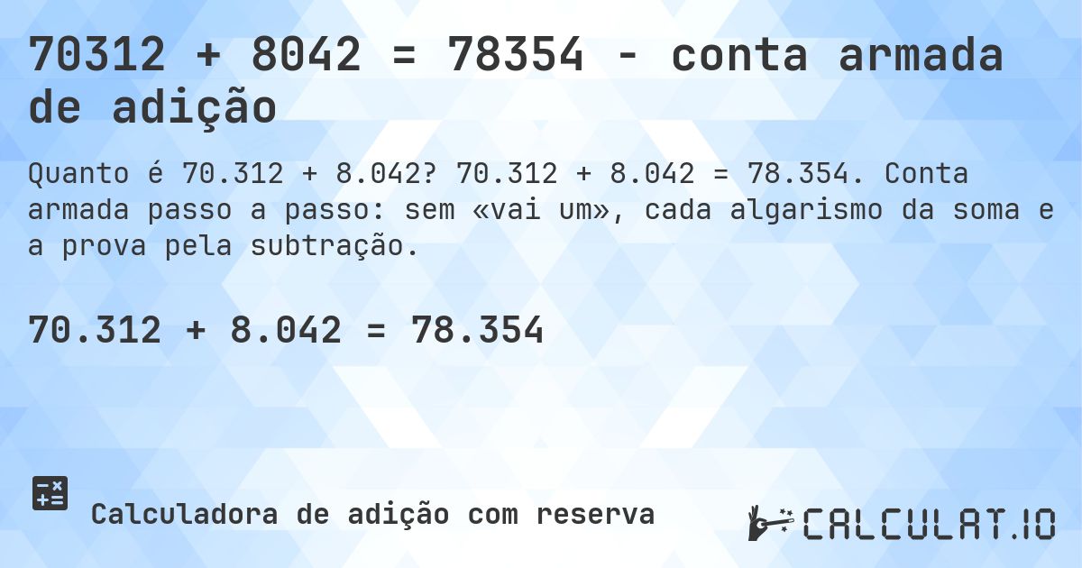 70312 + 8042 = 78354 - conta armada de adição. 70.312 + 8.042 = 78.354. Conta armada passo a passo: sem «vai um», cada algarismo da soma e a prova pela subtração.