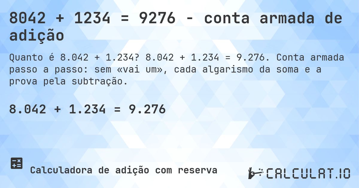 8042 + 1234 = 9276 - conta armada de adição. 8.042 + 1.234 = 9.276. Conta armada passo a passo: sem «vai um», cada algarismo da soma e a prova pela subtração.