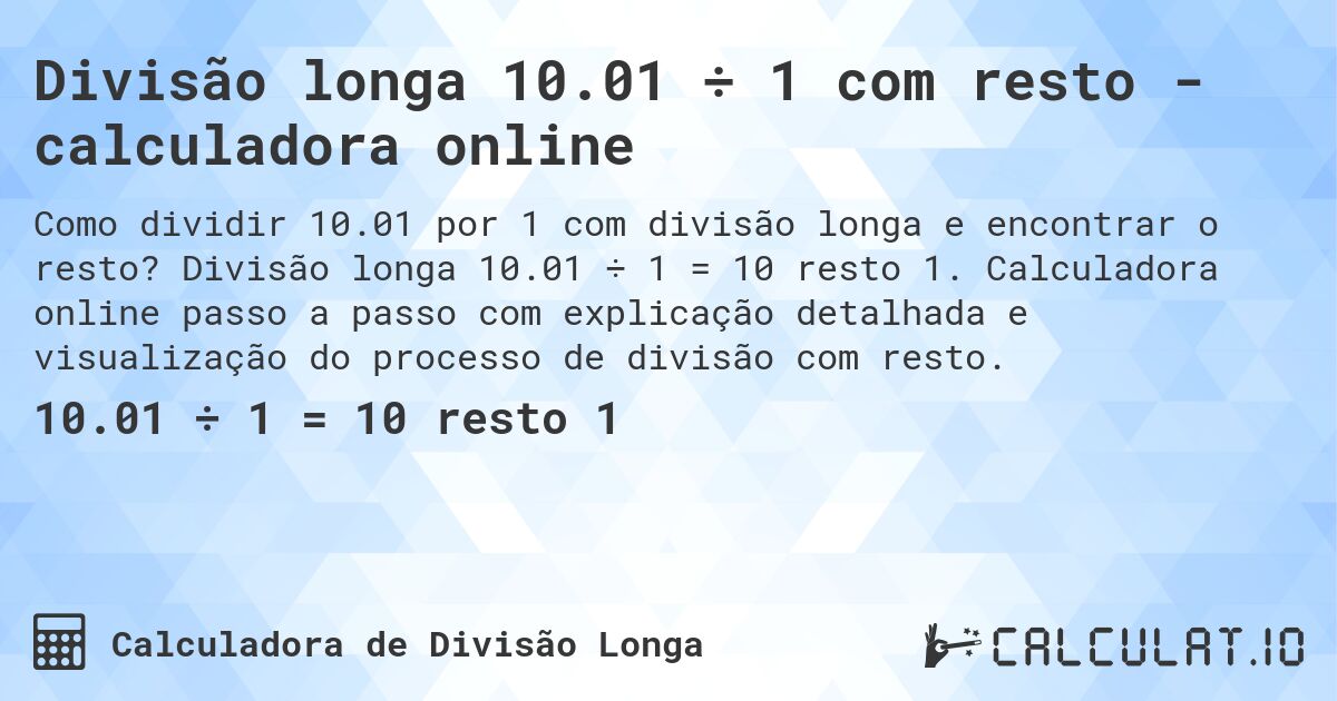 Divisão longa 10.01 ÷ 1 com resto - calculadora online. Divisão longa 10.01 ÷ 1 = 10 resto 1. Calculadora online passo a passo com explicação detalhada e visualização do processo de divisão com resto.