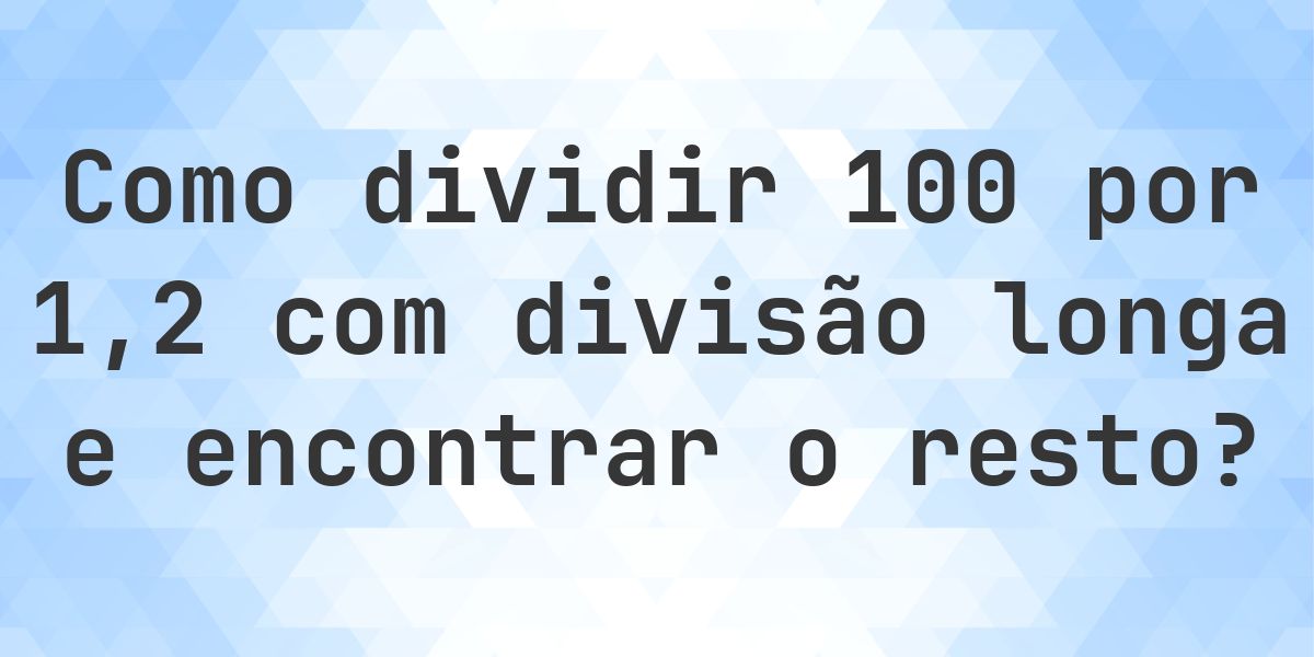 Divisão longa 100 ÷ 1.2 com resto - calculadora online - Calculatio