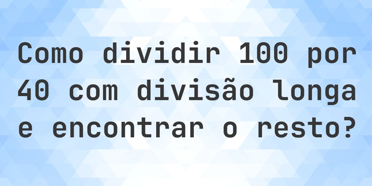 Divisão longa 100 ÷ 40 = 2, resto 20 - Calculatio