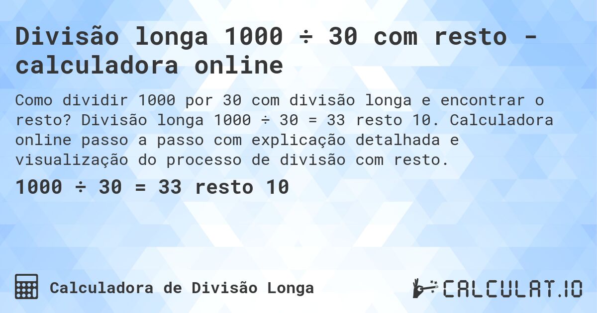 Divisão longa 1000 ÷ 30 com resto - calculadora online. Divisão longa 1000 ÷ 30 = 33 resto 10. Calculadora online passo a passo com explicação detalhada e visualização do processo de divisão com resto.