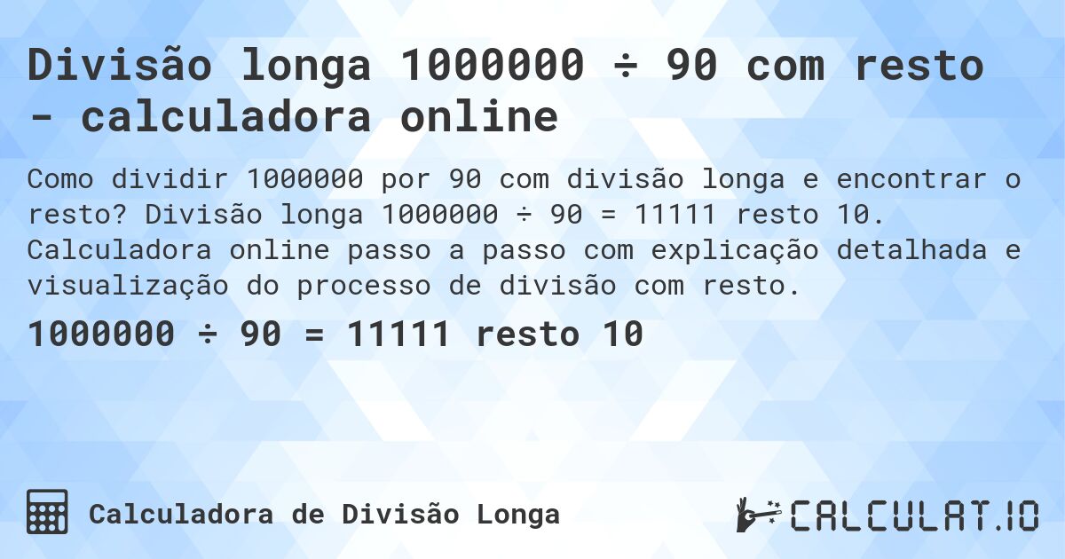 Divisão longa 1000000 ÷ 90 com resto - calculadora online. Divisão longa 1000000 ÷ 90 = 11111 resto 10. Calculadora online passo a passo com explicação detalhada e visualização do processo de divisão com resto.