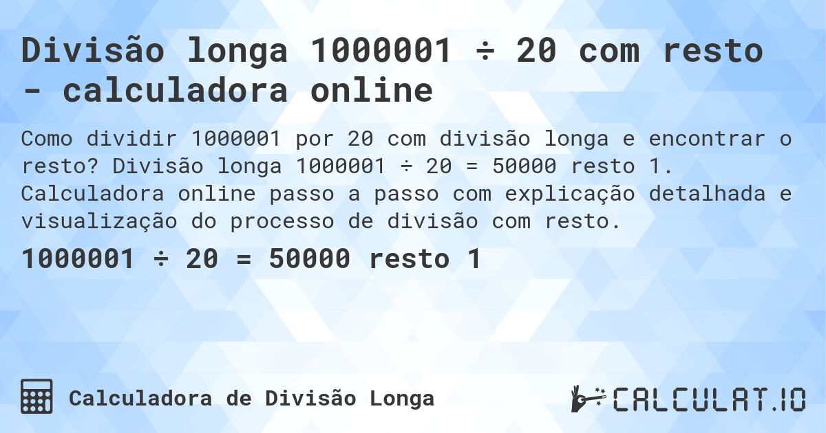 Divisão longa 1000001 ÷ 20 com resto - calculadora online. Divisão longa 1000001 ÷ 20 = 50000 resto 1. Calculadora online passo a passo com explicação detalhada e visualização do processo de divisão com resto.