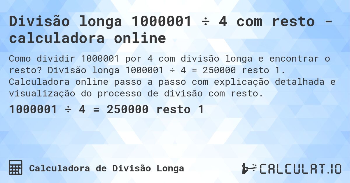 Divisão longa 1000001 ÷ 4 com resto - calculadora online. Divisão longa 1000001 ÷ 4 = 250000 resto 1. Calculadora online passo a passo com explicação detalhada e visualização do processo de divisão com resto.