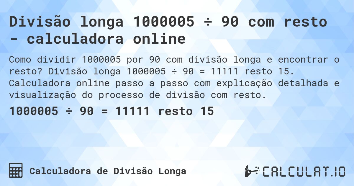 Divisão longa 1000005 ÷ 90 com resto - calculadora online. Divisão longa 1000005 ÷ 90 = 11111 resto 15. Calculadora online passo a passo com explicação detalhada e visualização do processo de divisão com resto.