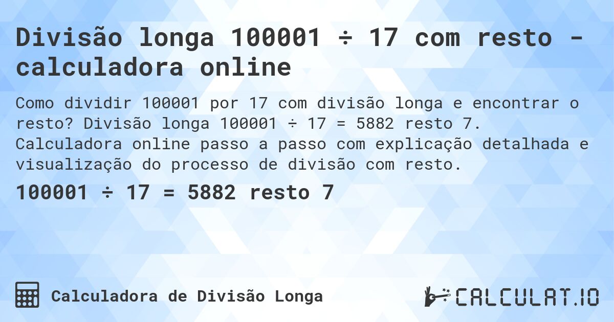 Divisão longa 100001 ÷ 17 com resto - calculadora online. Divisão longa 100001 ÷ 17 = 5882 resto 7. Calculadora online passo a passo com explicação detalhada e visualização do processo de divisão com resto.