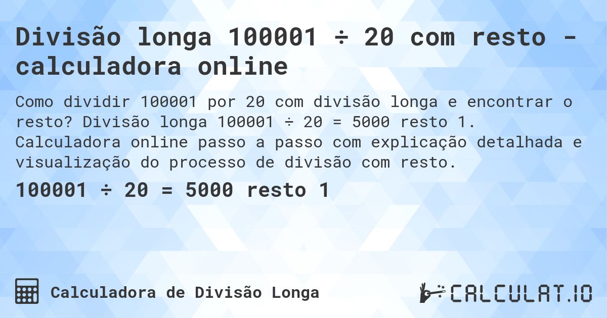Divisão longa 100001 ÷ 20 com resto - calculadora online. Divisão longa 100001 ÷ 20 = 5000 resto 1. Calculadora online passo a passo com explicação detalhada e visualização do processo de divisão com resto.