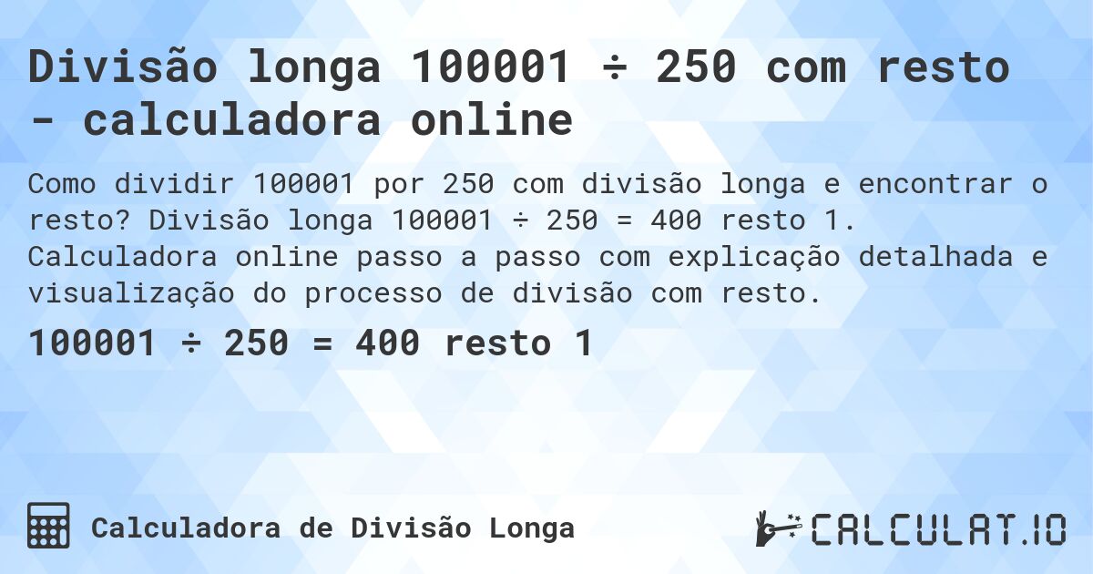 Divisão longa 100001 ÷ 250 com resto - calculadora online. Divisão longa 100001 ÷ 250 = 400 resto 1. Calculadora online passo a passo com explicação detalhada e visualização do processo de divisão com resto.