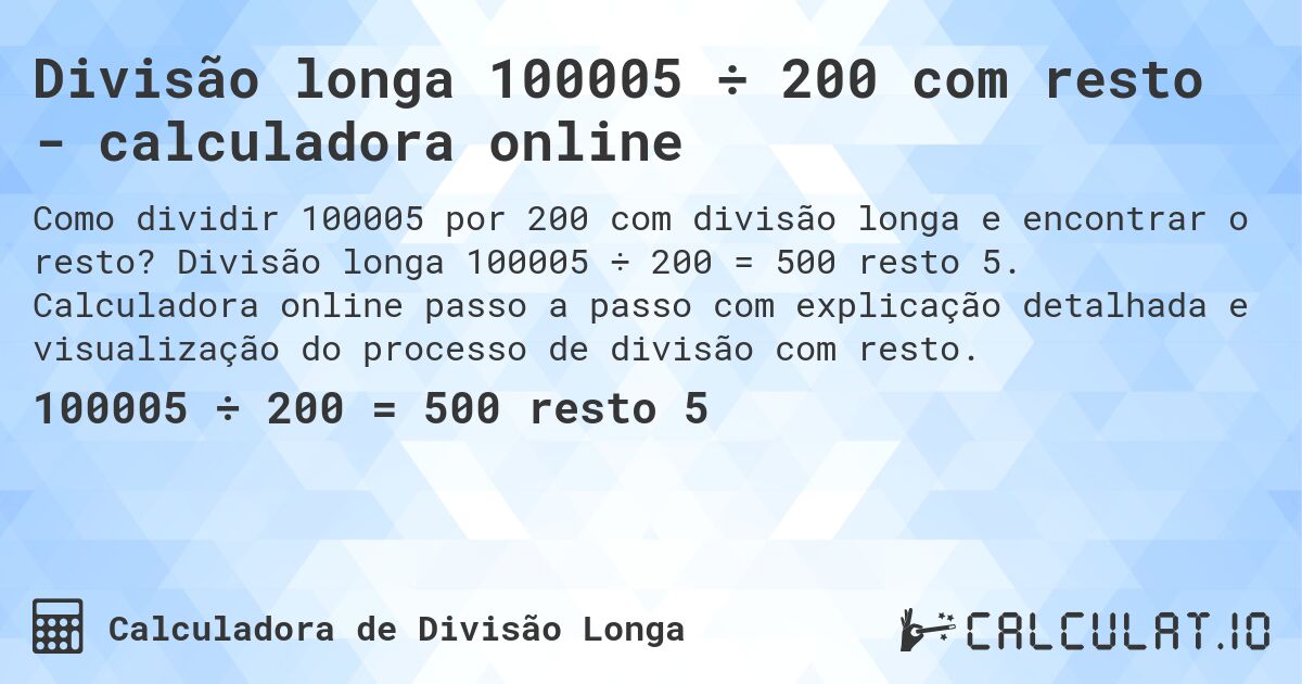 Divisão longa 100005 ÷ 200 com resto - calculadora online. Divisão longa 100005 ÷ 200 = 500 resto 5. Calculadora online passo a passo com explicação detalhada e visualização do processo de divisão com resto.