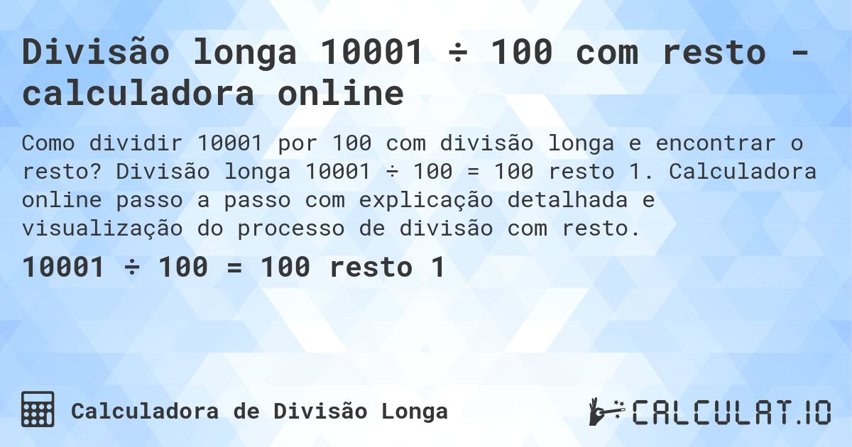 Divisão longa 10001 ÷ 100 com resto - calculadora online. Divisão longa 10001 ÷ 100 = 100 resto 1. Calculadora online passo a passo com explicação detalhada e visualização do processo de divisão com resto.