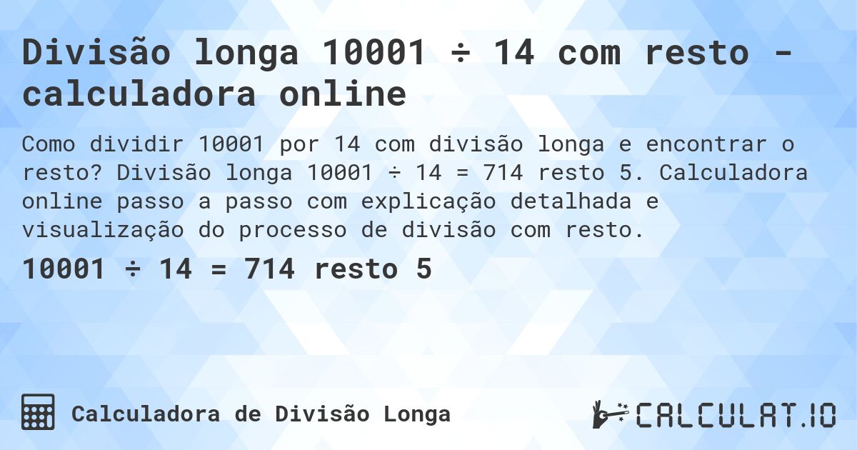 Divisão longa 10001 ÷ 14 com resto - calculadora online. Divisão longa 10001 ÷ 14 = 714 resto 5. Calculadora online passo a passo com explicação detalhada e visualização do processo de divisão com resto.