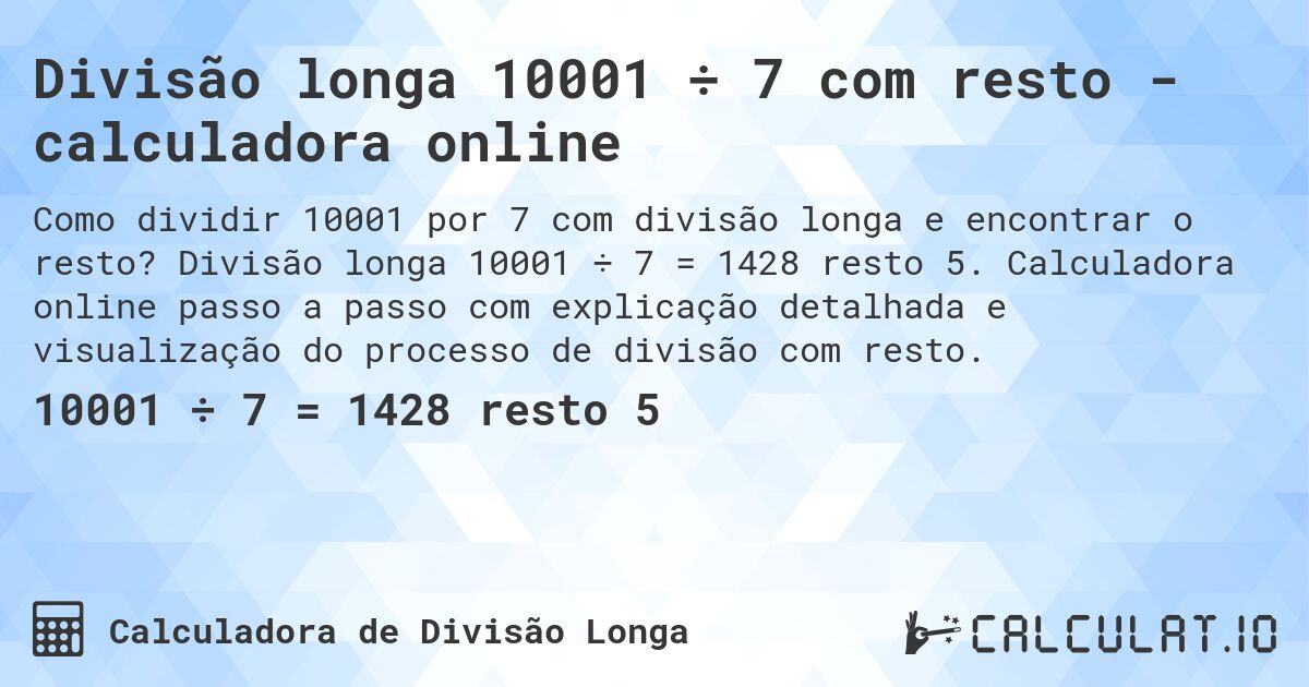 Divisão longa 10001 ÷ 7 com resto - calculadora online. Divisão longa 10001 ÷ 7 = 1428 resto 5. Calculadora online passo a passo com explicação detalhada e visualização do processo de divisão com resto.