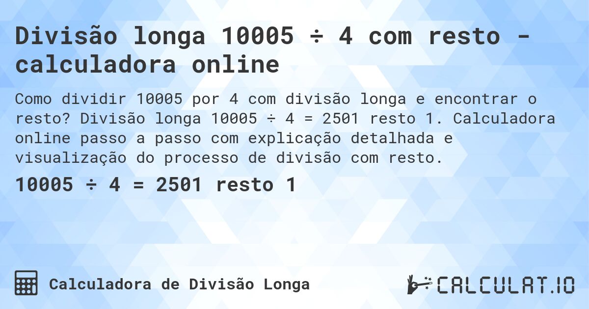 Divisão longa 10005 ÷ 4 com resto - calculadora online. Divisão longa 10005 ÷ 4 = 2501 resto 1. Calculadora online passo a passo com explicação detalhada e visualização do processo de divisão com resto.