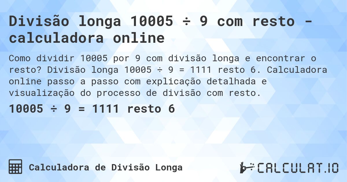 Divisão longa 10005 ÷ 9 com resto - calculadora online. Divisão longa 10005 ÷ 9 = 1111 resto 6. Calculadora online passo a passo com explicação detalhada e visualização do processo de divisão com resto.