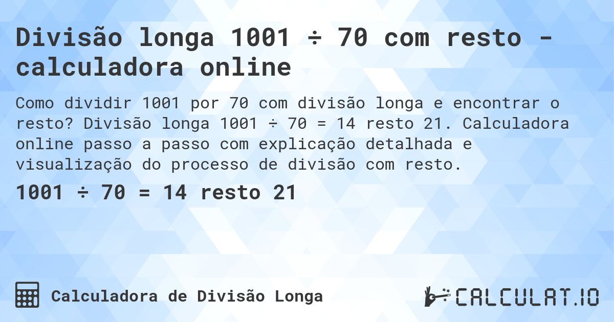 Divisão longa 1001 ÷ 70 com resto - calculadora online. Divisão longa 1001 ÷ 70 = 14 resto 21. Calculadora online passo a passo com explicação detalhada e visualização do processo de divisão com resto.