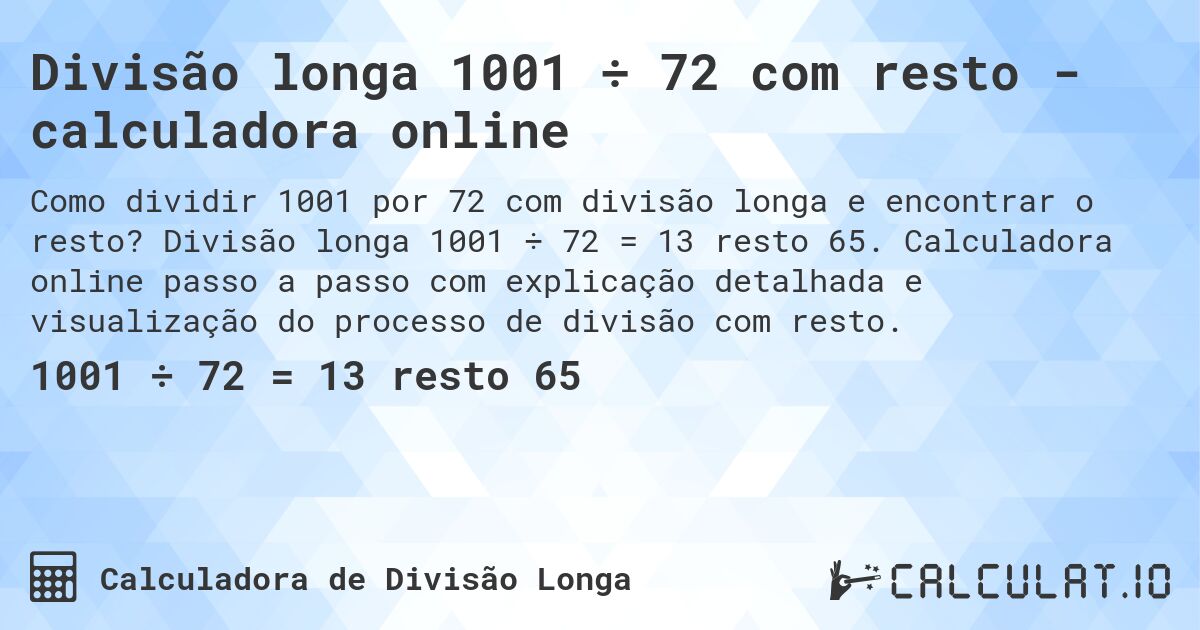 Divisão longa 1001 ÷ 72 com resto - calculadora online. Divisão longa 1001 ÷ 72 = 13 resto 65. Calculadora online passo a passo com explicação detalhada e visualização do processo de divisão com resto.