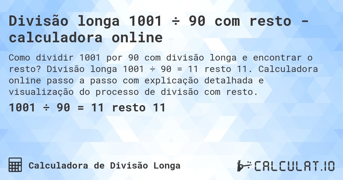 Divisão longa 1001 ÷ 90 com resto - calculadora online. Divisão longa 1001 ÷ 90 = 11 resto 11. Calculadora online passo a passo com explicação detalhada e visualização do processo de divisão com resto.