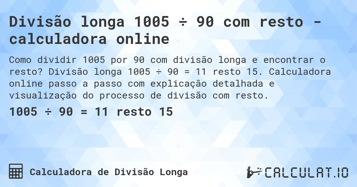Divisão longa 1005 ÷ 90 com resto - calculadora online. Divisão longa 1005 ÷ 90 = 11 resto 15. Calculadora online passo a passo com explicação detalhada e visualização do processo de divisão com resto.