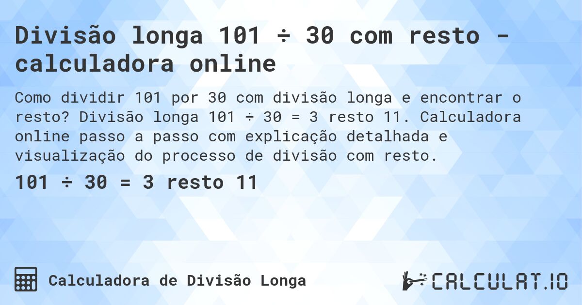 Divisão longa 101 ÷ 30 com resto - calculadora online. Divisão longa 101 ÷ 30 = 3 resto 11. Calculadora online passo a passo com explicação detalhada e visualização do processo de divisão com resto.