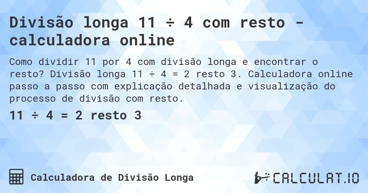 Divisão longa 11 ÷ 4 com resto - calculadora online. Divisão longa 11 ÷ 4 = 2 resto 3. Calculadora online passo a passo com explicação detalhada e visualização do processo de divisão com resto.