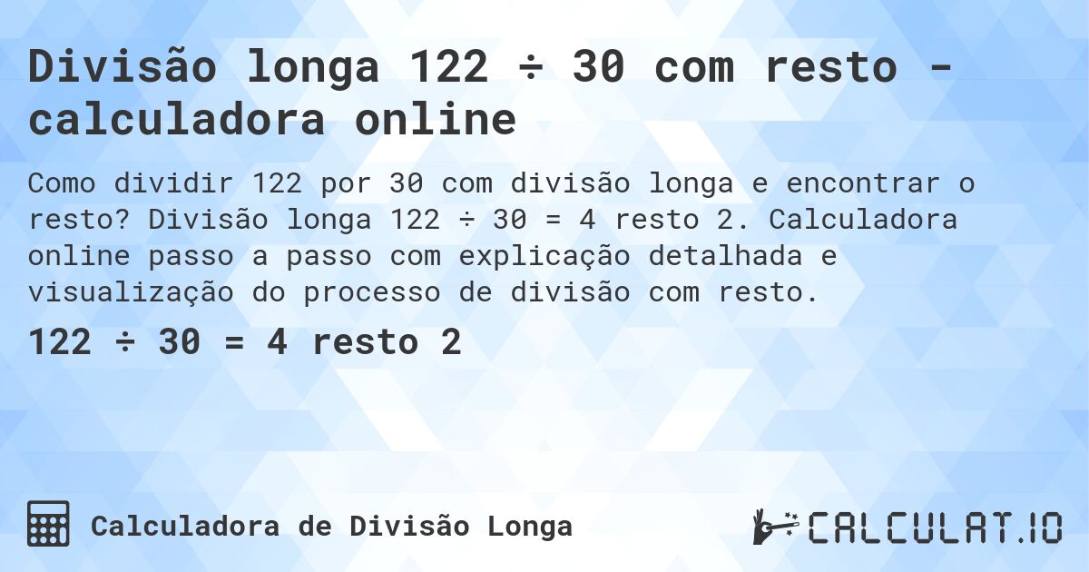 Divisão longa 122 ÷ 30 com resto - calculadora online. Divisão longa 122 ÷ 30 = 4 resto 2. Calculadora online passo a passo com explicação detalhada e visualização do processo de divisão com resto.