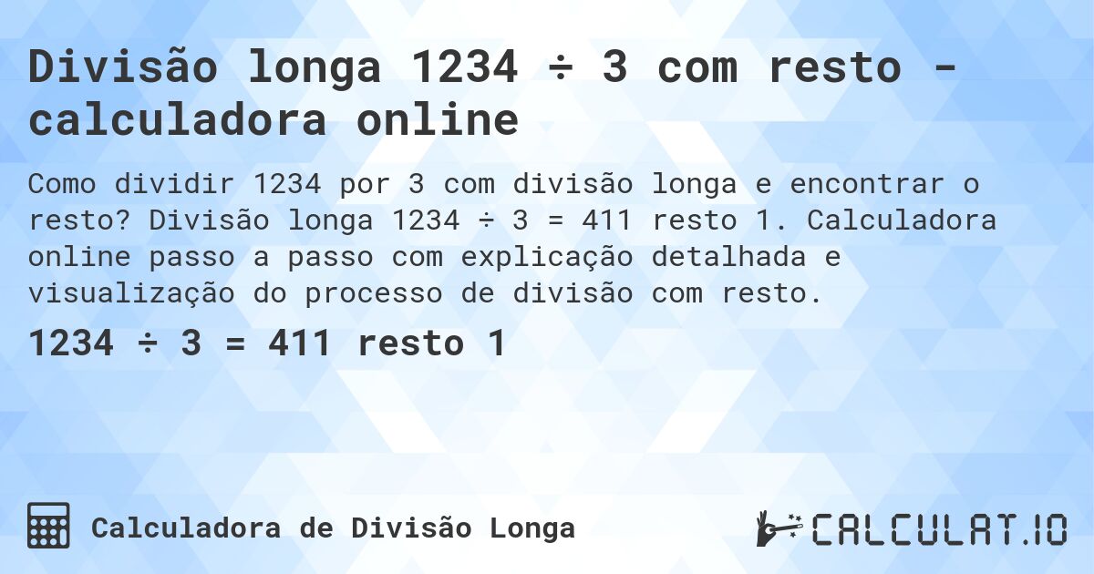 Divisão longa 1234 ÷ 3 com resto - calculadora online. Divisão longa 1234 ÷ 3 = 411 resto 1. Calculadora online passo a passo com explicação detalhada e visualização do processo de divisão com resto.
