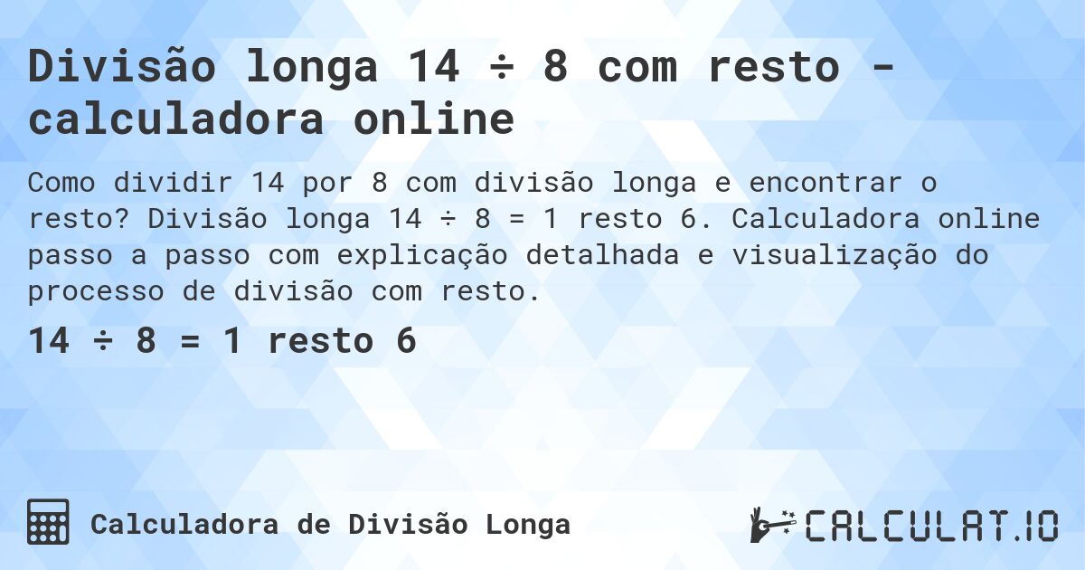 Divisão longa 14 ÷ 8 com resto - calculadora online. Divisão longa 14 ÷ 8 = 1 resto 6. Calculadora online passo a passo com explicação detalhada e visualização do processo de divisão com resto.