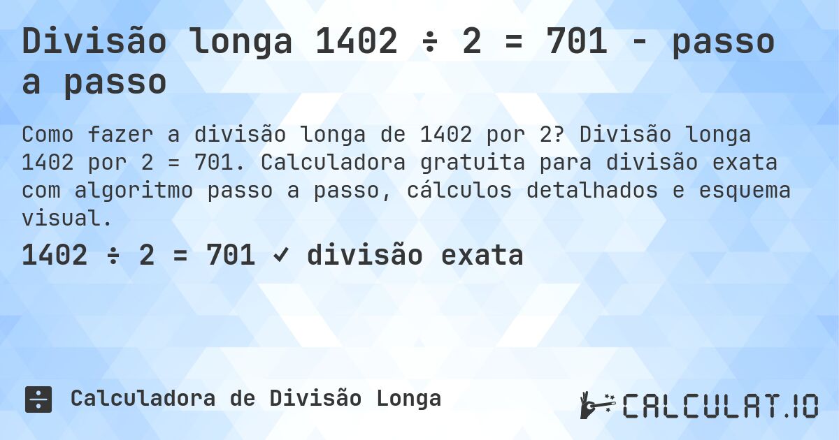Divisão longa 1402 ÷ 2 = 701 - passo a passo. Divisão longa 1402 por 2 = 701. Calculadora gratuita para divisão exata com algoritmo passo a passo, cálculos detalhados e esquema visual.