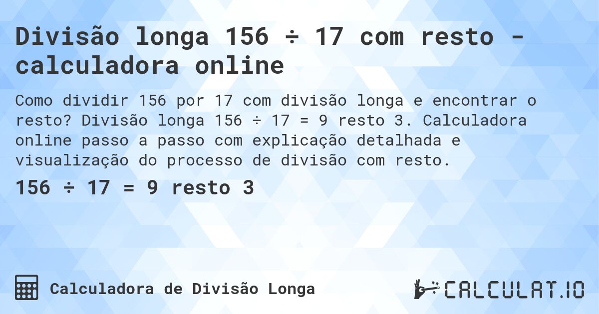 Divisão longa 156 ÷ 17 com resto - calculadora online. Divisão longa 156 ÷ 17 = 9 resto 3. Calculadora online passo a passo com explicação detalhada e visualização do processo de divisão com resto.