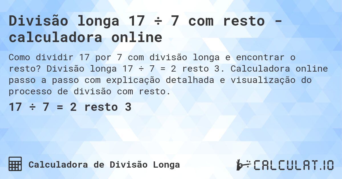 Divisão longa 17 ÷ 7 com resto - calculadora online. Divisão longa 17 ÷ 7 = 2 resto 3. Calculadora online passo a passo com explicação detalhada e visualização do processo de divisão com resto.