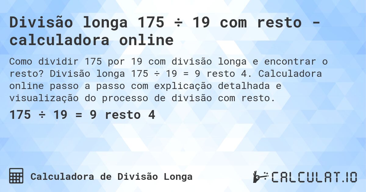 Divisão longa 175 ÷ 19 com resto - calculadora online. Divisão longa 175 ÷ 19 = 9 resto 4. Calculadora online passo a passo com explicação detalhada e visualização do processo de divisão com resto.