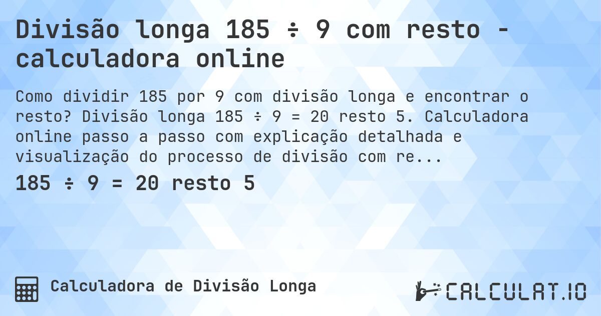 Divisão longa 185 ÷ 9 com resto - calculadora online. Divisão longa 185 ÷ 9 = 20 resto 5. Calculadora online passo a passo com explicação detalhada e visualização do processo de divisão com resto.