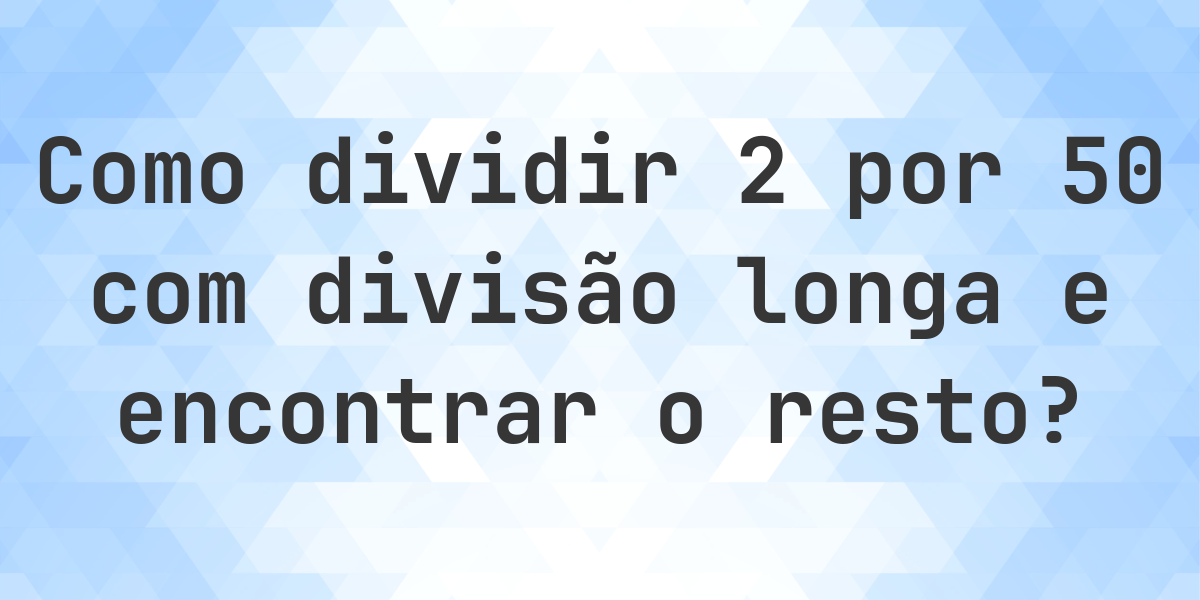 Divisão longa 2 ÷ 50 com resto - calculadora online - Calculatio
