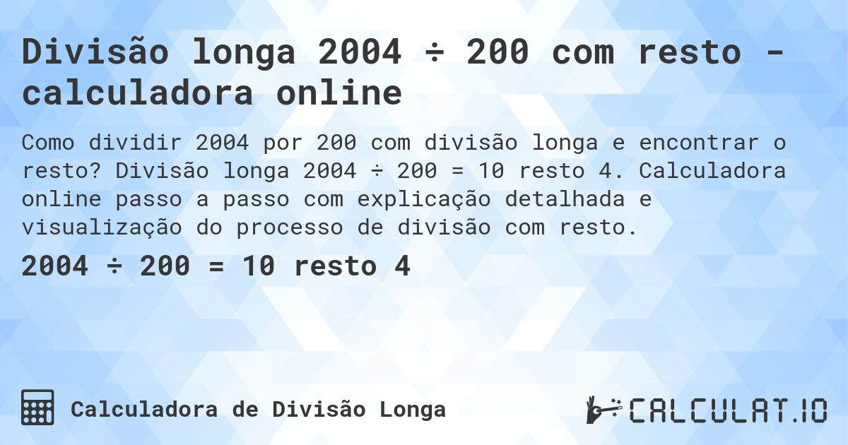 Divisão longa 2004 ÷ 200 com resto - calculadora online. Divisão longa 2004 ÷ 200 = 10 resto 4. Calculadora online passo a passo com explicação detalhada e visualização do processo de divisão com resto.