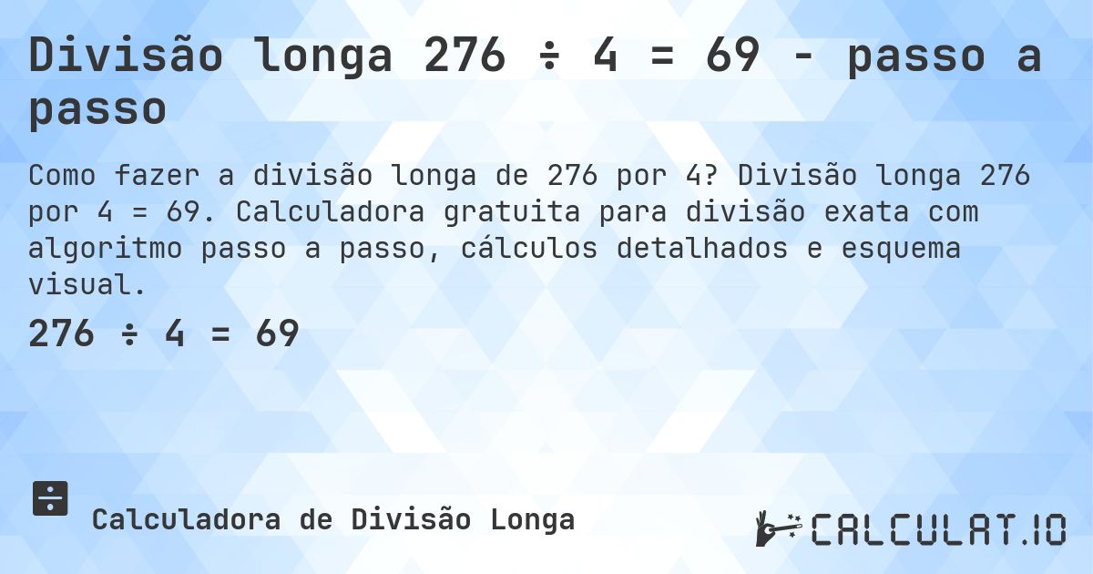 Divisão longa 276 ÷ 4 = 69 - passo a passo. Divisão longa 276 por 4 = 69. Calculadora gratuita para divisão exata com algoritmo passo a passo, cálculos detalhados e esquema visual.
