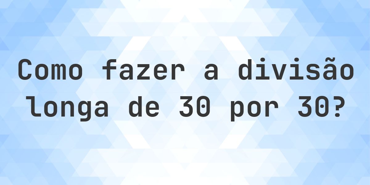 Divisão longa 30 ÷ 30 = 1 - solução passo a passo - Calculatio