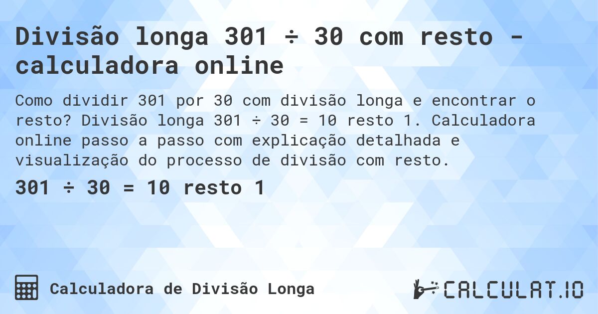 Divisão longa 301 ÷ 30 com resto - calculadora online. Divisão longa 301 ÷ 30 = 10 resto 1. Calculadora online passo a passo com explicação detalhada e visualização do processo de divisão com resto.