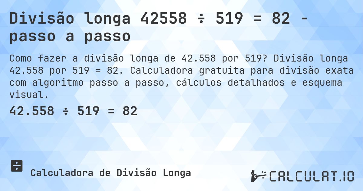 Divisão longa 42558 ÷ 519 = 82 - passo a passo. Divisão longa 42.558 por 519 = 82. Calculadora gratuita para divisão exata com algoritmo passo a passo, cálculos detalhados e esquema visual.