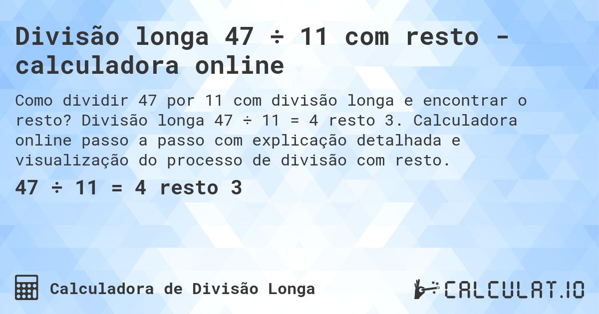 Divisão longa 47 ÷ 11 com resto - calculadora online. Divisão longa 47 ÷ 11 = 4 resto 3. Calculadora online passo a passo com explicação detalhada e visualização do processo de divisão com resto.