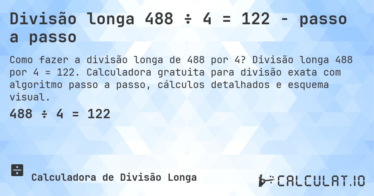Divisão longa 488 ÷ 4 = 122 - passo a passo. Divisão longa 488 por 4 = 122. Calculadora gratuita para divisão exata com algoritmo passo a passo, cálculos detalhados e esquema visual.
