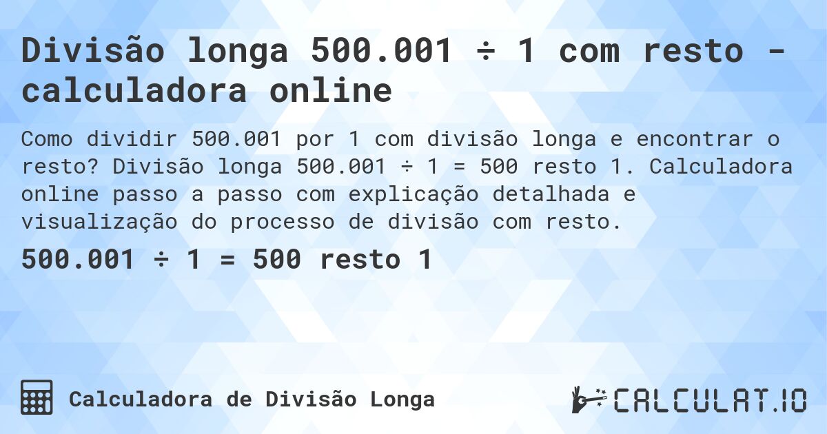 Divisão longa 500.001 ÷ 1 com resto - calculadora online. Divisão longa 500.001 ÷ 1 = 500 resto 1. Calculadora online passo a passo com explicação detalhada e visualização do processo de divisão com resto.